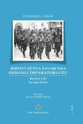 Birinci Dünya Savaşı'nda Osmanlı İmparatorluğu: Savaşa Giriş (I. Cilt)- Stanford J. Shaw - 1