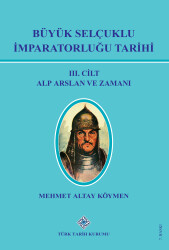 Büyük Selçuklu İmparatorluğu Tarihi: Alp Arslan ve Zamanı (III. Cilt)- Mehmet Altay Köymen - 1