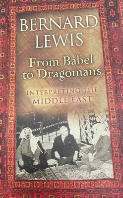 From Babel to Dragomans: Interpreting the Middle East- Bernard Lewis - 1