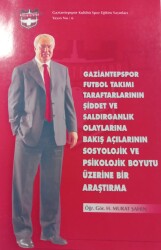 Gaziantep Futbol Takımı Taraftarlarının Şiddet ve Saldırganlık Olayları Üzerine Bir Araştırma-H.Murat Şahin - 1