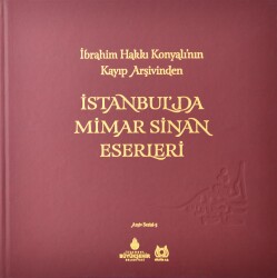 İbrahim Hakkı Konyalı'nın Kayıp Arşivinden İstanbul'da Mimar Sinan Eserleri- İBB Yayınları - 1