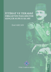 İttihat ve Terakki Fırkası'nın Paramiliter Gençlik Kuruluşları- Erol Akcan - 1