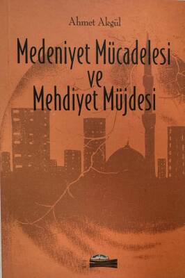 Medeniyet Mücadelesi ve Mehdiyet Müjdesi- Ahmet Akgül - 1