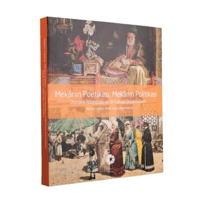 Mekanın Poetikası, Mekanın Politikası- Osmanlı İstanbulu ve Britanya Oryantalizmi - 1