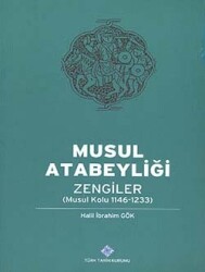 Musul Atabeyliği: Zengiler (Musul Kolu 1146-1233)- Halil İbrahim Gök - 1