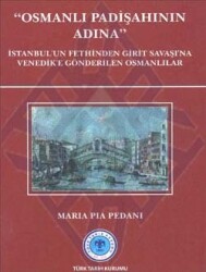 Osmanlı Padişahının Adına: İstanbul'un Fethinden Girit Savaşı'na Venedik'e Gönderilen Osmanlılar- Maria Pia Pedani - 1