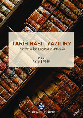 Tarih Nasıl Yazılır? (Tarihyazımı İçin Çağdaş Bir Metodoloji)- Ahmet Şimşek - 1